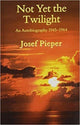 Book cover of: Not Yet the Twilight – An Autobiography 1945–1964. By: Josef Pieper