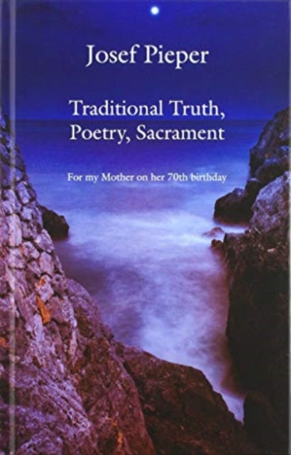 Book cover of: Traditional Truth, Poetry, Sacrament – For My Mother, on Her 70th Birthday. By: Josef Pieper