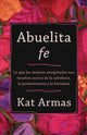 Book cover of: Abuelita fe – Lo que las mujeres marginadas nos ensenan acerca de la sabiduria, la perseverancia y la fortaleza. By: Kat Armas
