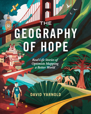 Geography of Hope, Real Life Stories of Optimists Mapping a Better World