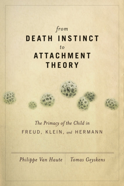 Book cover of: From Death Instinct to Attachment Theory. By: Philippe van Haute, Tomas Geyskens