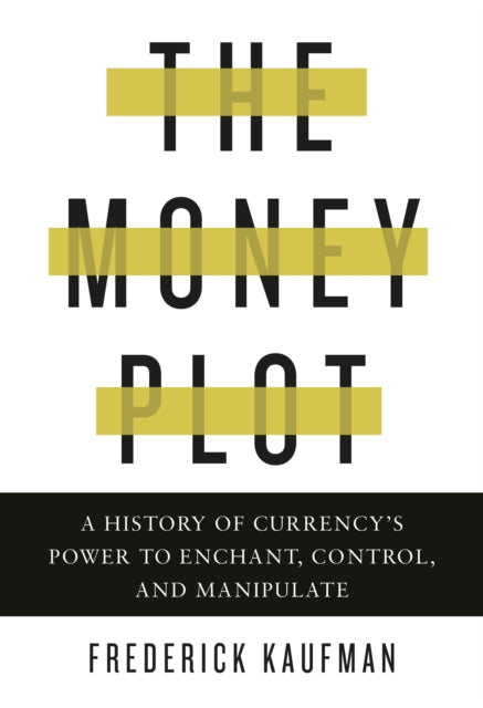 Money Plot, A History of Currency's Power to Enchant, Control, and Manipulate