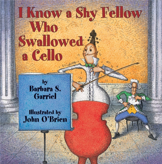 Book cover of: I Know a Shy Fellow Who Swallowed a Cello. By: Barbara S. Garriel