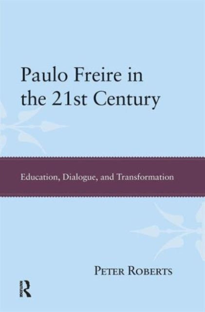 Book cover of: Paulo Freire in the 21st Century. By: Peter Roberts