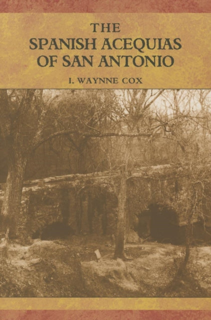 Book cover of: Spanish Acequias of San Antonio. By: I. Waynne Cox