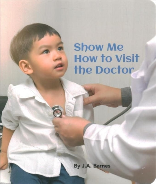Book cover of: Show Me How to Visit the Doctor. By: J. A Barnes