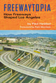Book cover of: Freewaytopia: How Freeways Shaped Los Angeles. By: Paul Haddad