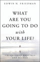 Book cover of: What Are You Going to Do with Your Life?. By: Edwin H. Friedman