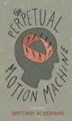 Book cover of: Perpetual Motion Machine. By: Brittany Ackerman
