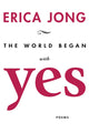 Book cover of: World Began With Yes. By: Erica Jong