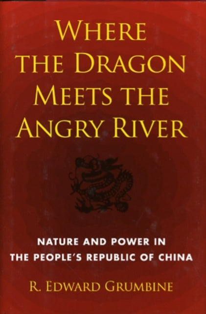 Book cover of: Where the Dragon Meets the Angry River. By: R. Edward Grumbine