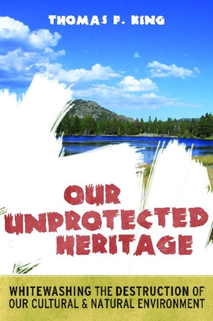 Book cover of: Our Unprotected Heritage. By: Thomas F. King