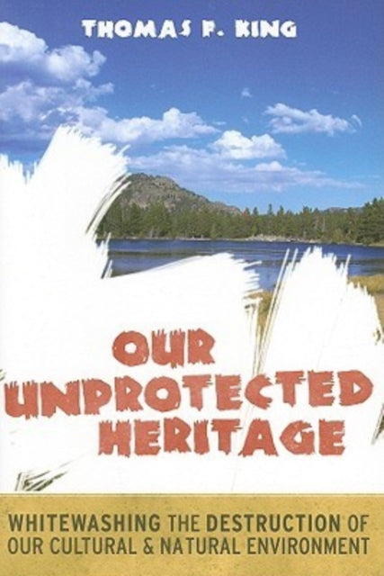Book cover of: Our Unprotected Heritage. By: Thomas F. King