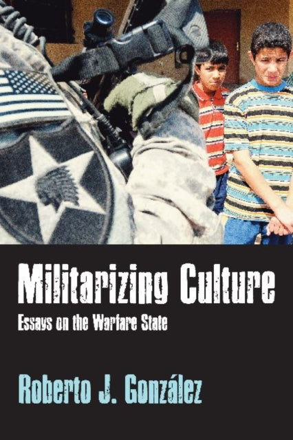 Book cover of: Militarizing Culture. By: Roberto J. González