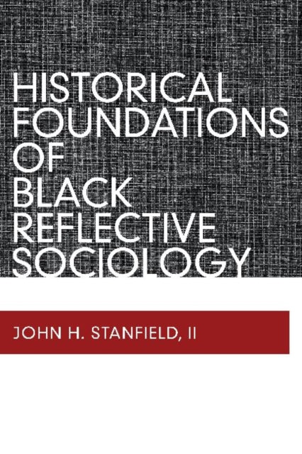 Book cover of: Historical Foundations of Black Reflective Sociology. By: John H. Stanfield