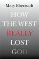 Book cover of: How the West Really Lost God. By: Mary Eberstadt