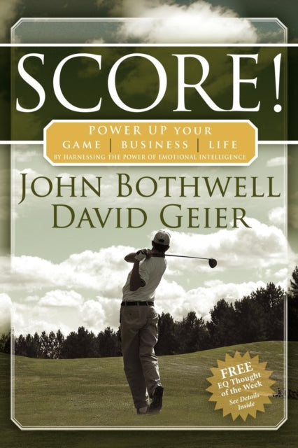 Book cover of: Score! Power Up Your Game, Business and Life by Harnessing the Power of Emotional Intelligence. By: John Bothwell