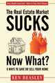 Book cover of: Real Estate Market Sucks, Now What?. By: Ken Beasley