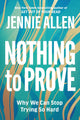 Book cover of: Nothing to Prove: Why We Can Stop Trying so Hard. By: Jennie Allen