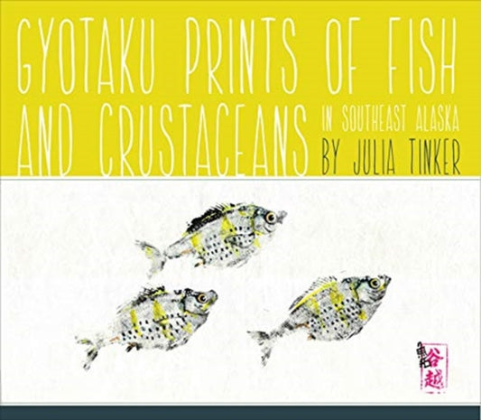 Book cover of: Gyotaku Prints of Fish and Crustaceans of Southeast Alaska. By: Julia Tanigoshi Tinker
