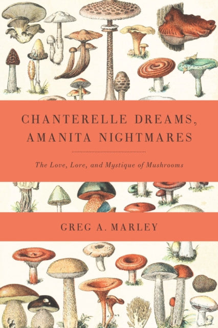 Book cover of: Chanterelle Dreams, Amanita Nightmares. By: Greg A. Marley