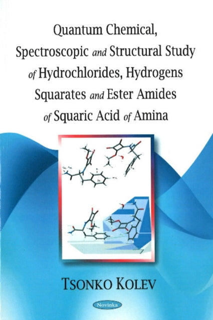 Book cover of: Quantum Chemical, Spectroscopic & Structural Study of Hydrochlorides, Hydrogens Squarates & Ester Amides of Squaric Acid of Amina. By: Tsonko Kolev