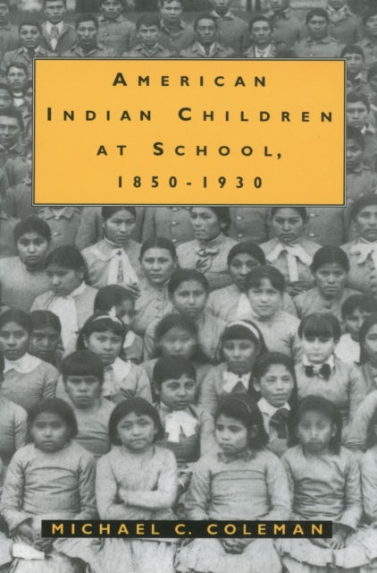 Book cover of: American Indian Children at School, 1850-1930. By: Michael C. Coleman