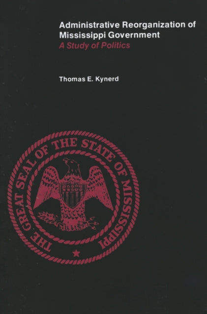 Book cover of: Administrative Reorganization of Mississippi Government. By: Thomas E. Kynerd