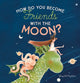 Book cover of: How Do You Become Friends with the Moon?. By: Ghazaleh Bigdelou