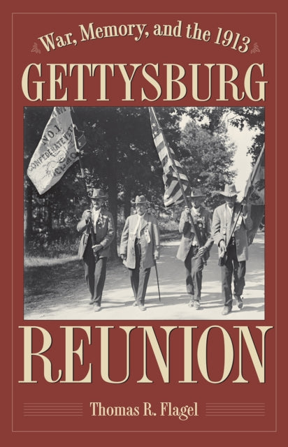 Book cover of: War, Memory, and the 1913 Gettysburg Reunion. By: Thomas R. Flagel