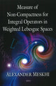 Book cover of: Measure of Non-Compactness for Integral Operators in Weighted Lebesgue Spaces. By: Alexander Meskhi