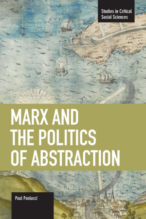 Marx And The Politics Of Abstraction