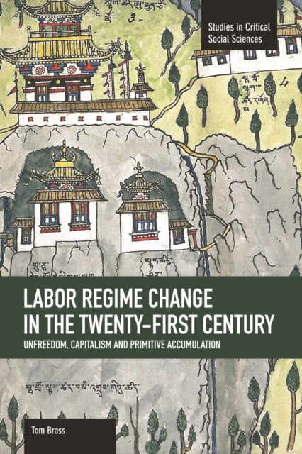 Book cover of: Labor Regime Change In The Twenty-first Century: Unfreedom, Captalism And Primitive Accumulation. By: Tom Brass