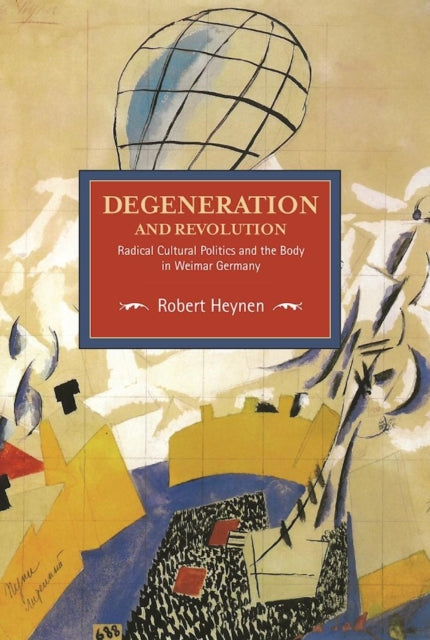 Book cover of: Degeneration And Revolution: Radical Cultural Politics And The Body In Weimar Germany. By: Robert Heynen