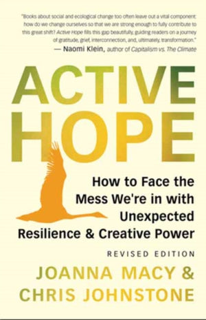 Active Hope Revised, How to Face the Mess We're in with Unexpected Resilience and Creative Power