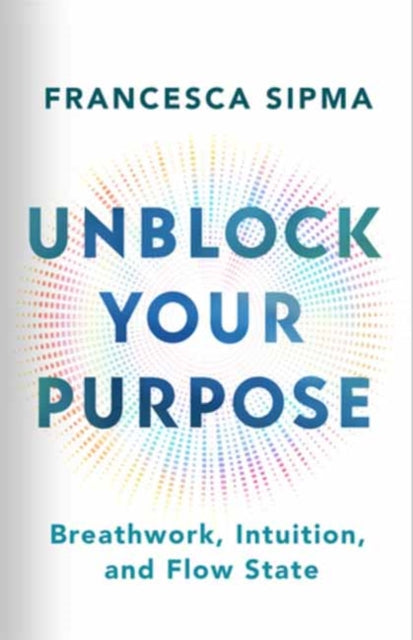 Book cover of: Unblock Your Purpose. By: Francesca Sipma