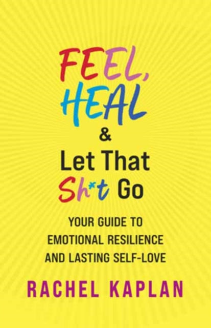 Book cover of: Feel, Heal, and Let That Sh*t Go. By: Rachel Kaplan