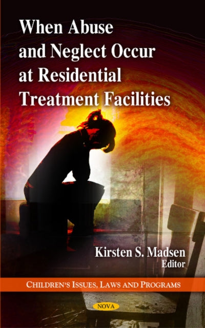 Book cover of: When Abuse & Neglect Occur at Residential Treatment Facilities. By: Kirsten S. Madsen