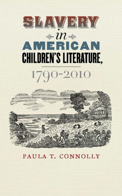 Book cover of: Slavery in American Children's Literature, 1790-2010. By: Paula T. Connolly