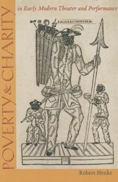 Book cover of: Poverty and Charity in Early Modern Theatre and Performance. By: Robert Henke