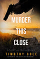 Book cover of: Murder This Close. By: Timothy Cole
