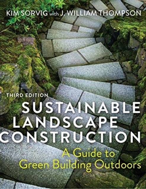 Book cover of: Sustainable Landscape Construction, Third Edition. By: Kim Sorvig