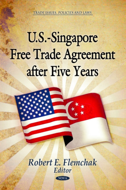 Book cover of: U.S.-Singapore Free Trade Agreement After Five Years. By: Robert E. Flemchak