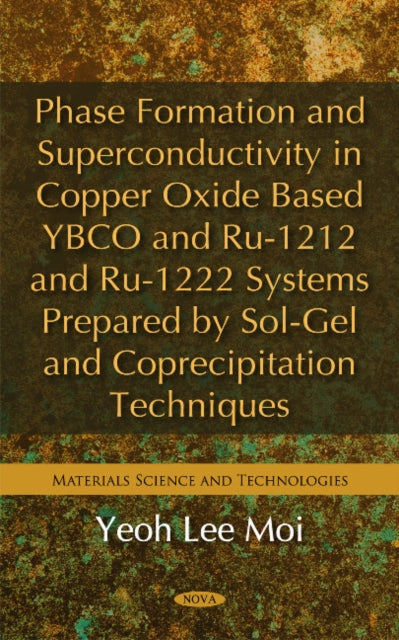 Book cover of: Phase Formation & Superconductivity in Copper Oxide Based YBCO & Ru-1212 & Ru-1222 Systems Prepared by Sol-Gel & Coprecipitation Techniques. By: Yeoh Lee Moi