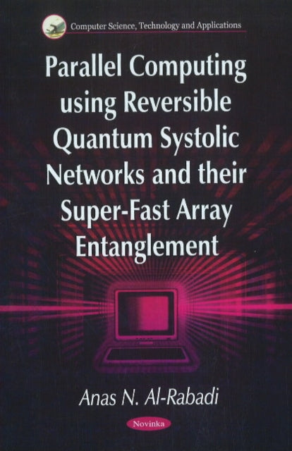 Book cover of: Parallel Computing Using Reversible Quantum Systolic Networks & their Super-Fast Array Entanglement. By: Anas N. Al-Rabadi