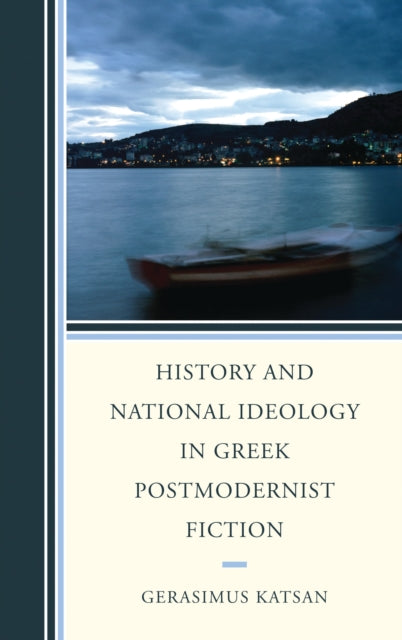 Book cover of: History and National Ideology in Greek Postmodernist Fiction. By: Gerasimus Katsan