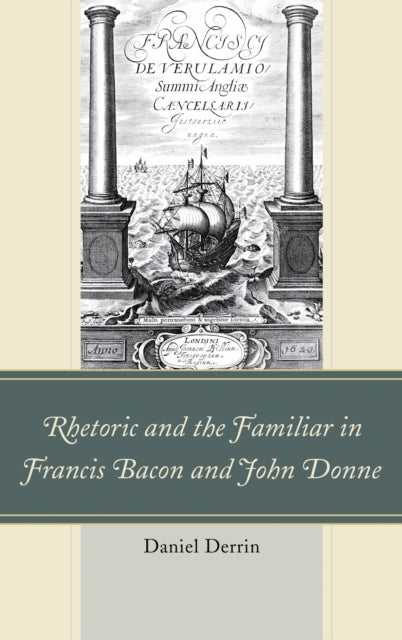 Book cover of: Rhetoric and the Familiar in Francis Bacon and John Donne