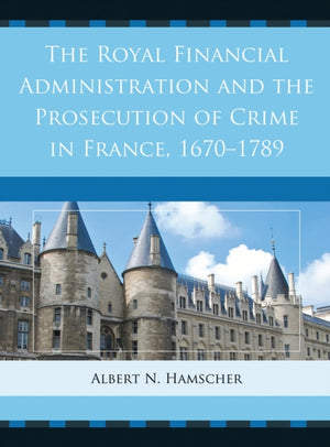 Royal Financial Administration and the Prosecution of Crime in France, 1670–1789