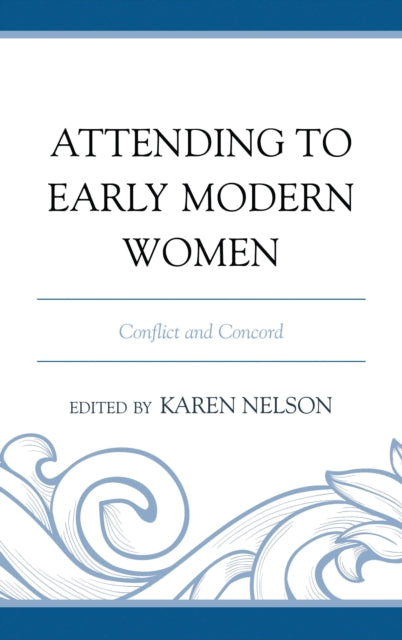 Book cover of: Attending to Early Modern Women. By: Karen Nelson