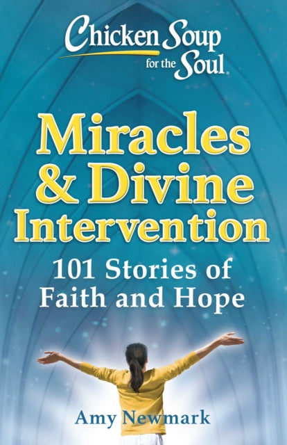 Book cover of: Chicken Soup for the Soul: Miracles & Divine Intervention. By: Amy Newmark